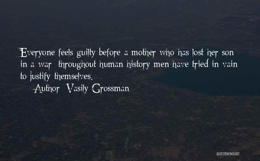 Vasily Grossman Quotes: Everyone Feels Guilty Before A Mother Who Has Lost Her Son In A War; Throughout Human History Men Have Tried