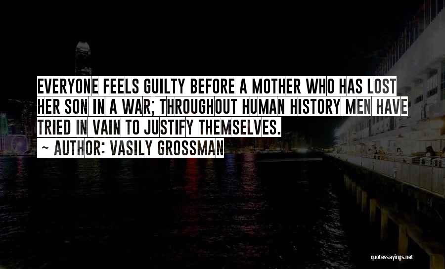 Vasily Grossman Quotes: Everyone Feels Guilty Before A Mother Who Has Lost Her Son In A War; Throughout Human History Men Have Tried