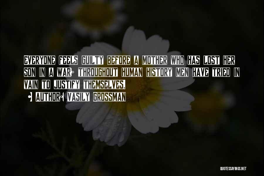 Vasily Grossman Quotes: Everyone Feels Guilty Before A Mother Who Has Lost Her Son In A War; Throughout Human History Men Have Tried
