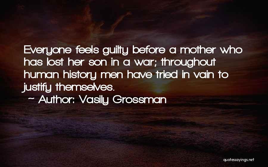 Vasily Grossman Quotes: Everyone Feels Guilty Before A Mother Who Has Lost Her Son In A War; Throughout Human History Men Have Tried