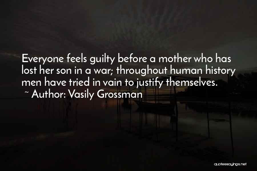 Vasily Grossman Quotes: Everyone Feels Guilty Before A Mother Who Has Lost Her Son In A War; Throughout Human History Men Have Tried