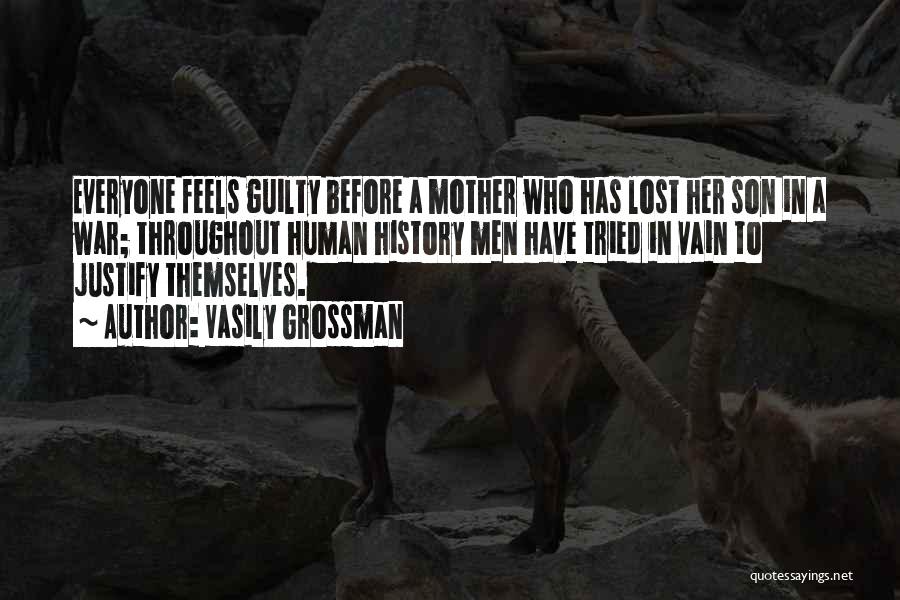 Vasily Grossman Quotes: Everyone Feels Guilty Before A Mother Who Has Lost Her Son In A War; Throughout Human History Men Have Tried