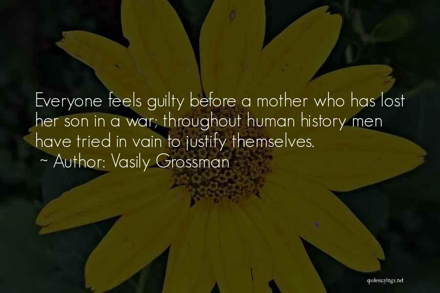 Vasily Grossman Quotes: Everyone Feels Guilty Before A Mother Who Has Lost Her Son In A War; Throughout Human History Men Have Tried