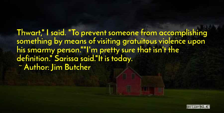 Jim Butcher Quotes: Thwart, I Said. To Prevent Someone From Accomplishing Something By Means Of Visiting Gratuitous Violence Upon His Smarmy Person.i'm Pretty