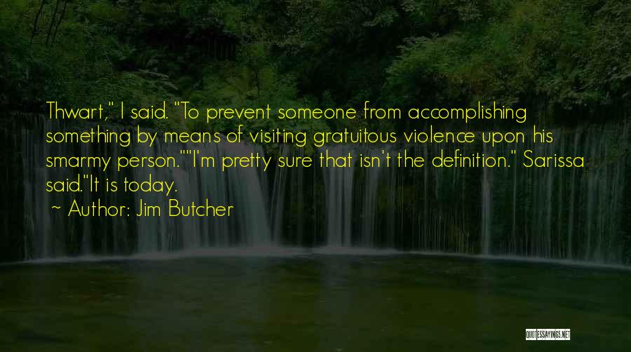Jim Butcher Quotes: Thwart, I Said. To Prevent Someone From Accomplishing Something By Means Of Visiting Gratuitous Violence Upon His Smarmy Person.i'm Pretty