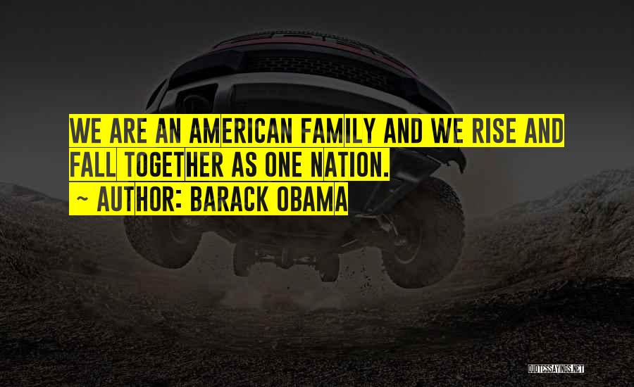 Barack Obama Quotes: We Are An American Family And We Rise And Fall Together As One Nation.