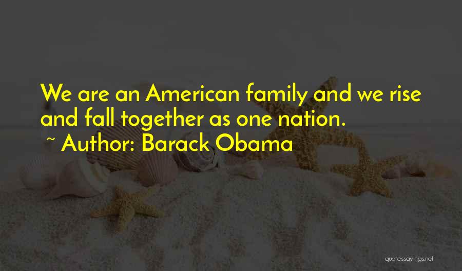 Barack Obama Quotes: We Are An American Family And We Rise And Fall Together As One Nation.