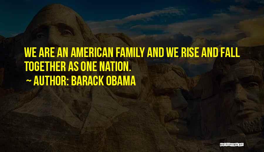 Barack Obama Quotes: We Are An American Family And We Rise And Fall Together As One Nation.