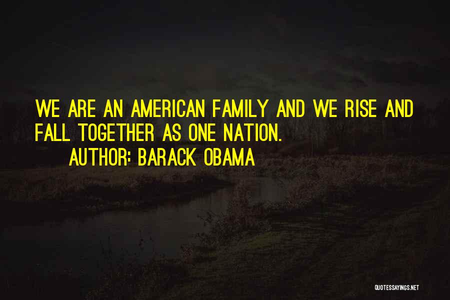 Barack Obama Quotes: We Are An American Family And We Rise And Fall Together As One Nation.