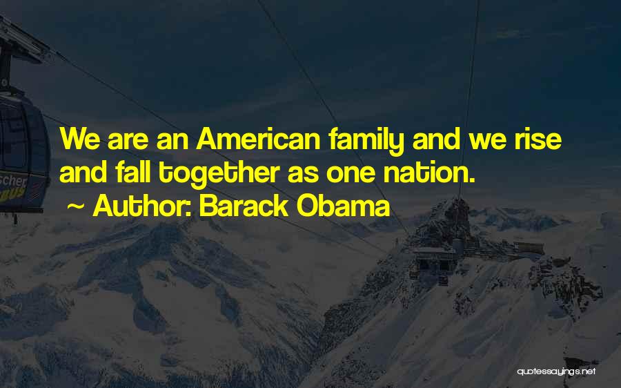 Barack Obama Quotes: We Are An American Family And We Rise And Fall Together As One Nation.