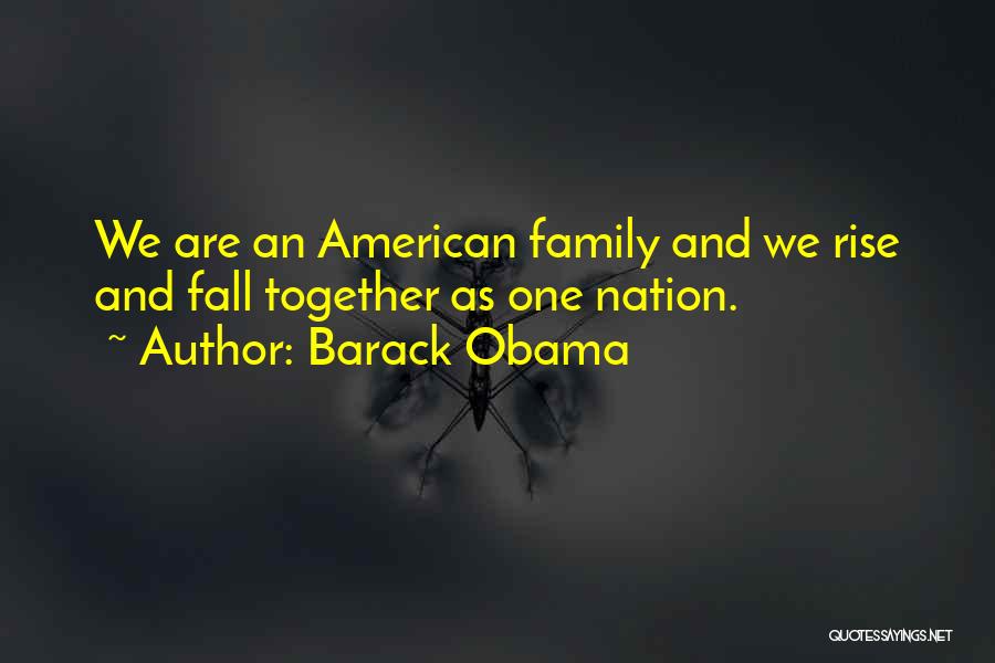 Barack Obama Quotes: We Are An American Family And We Rise And Fall Together As One Nation.