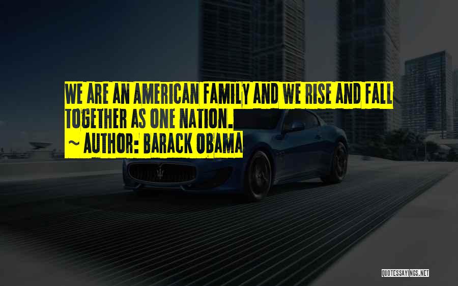 Barack Obama Quotes: We Are An American Family And We Rise And Fall Together As One Nation.