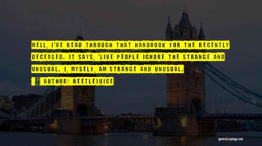 Beetlejuice Quotes: Well, I've Read Through That Handbook For The Recently Deceased. It Says, 'live People Ignore The Strange And Unusual. I,