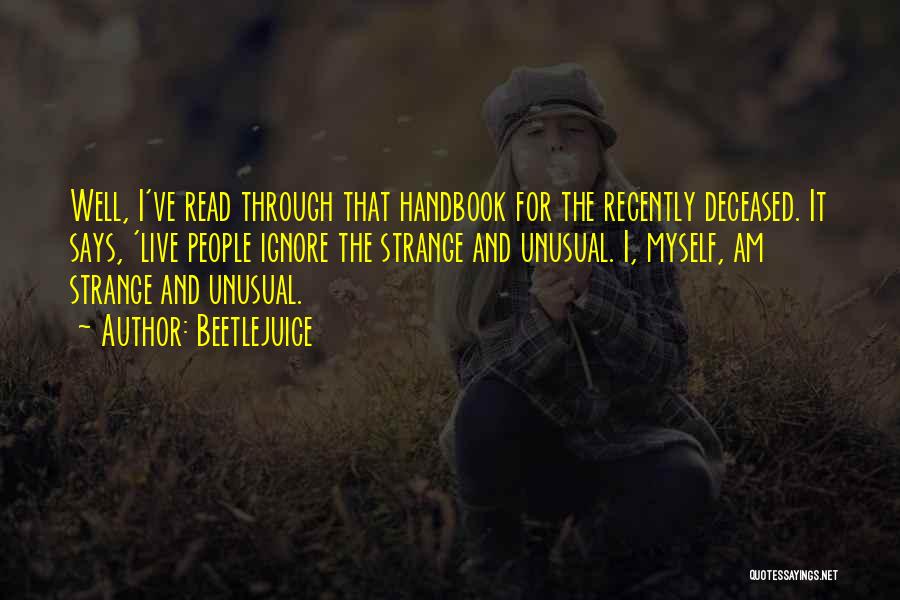 Beetlejuice Quotes: Well, I've Read Through That Handbook For The Recently Deceased. It Says, 'live People Ignore The Strange And Unusual. I,