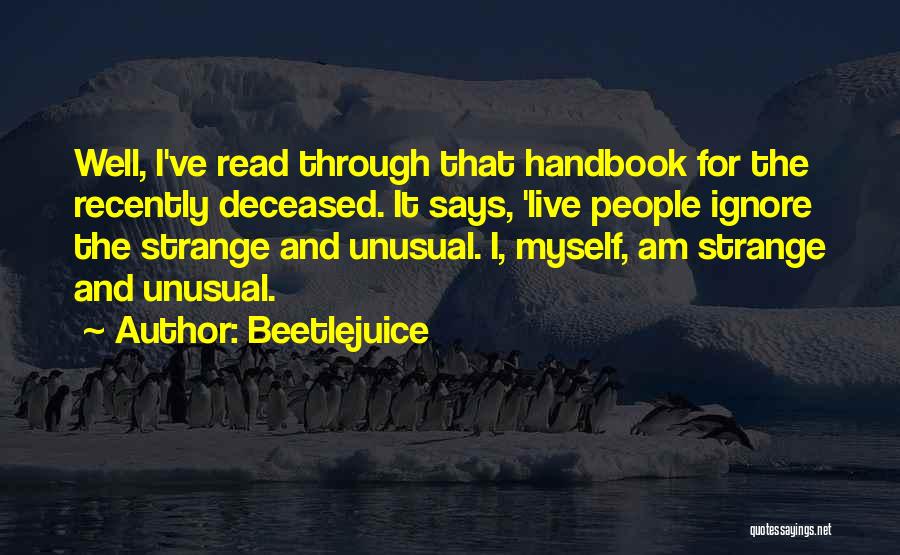 Beetlejuice Quotes: Well, I've Read Through That Handbook For The Recently Deceased. It Says, 'live People Ignore The Strange And Unusual. I,