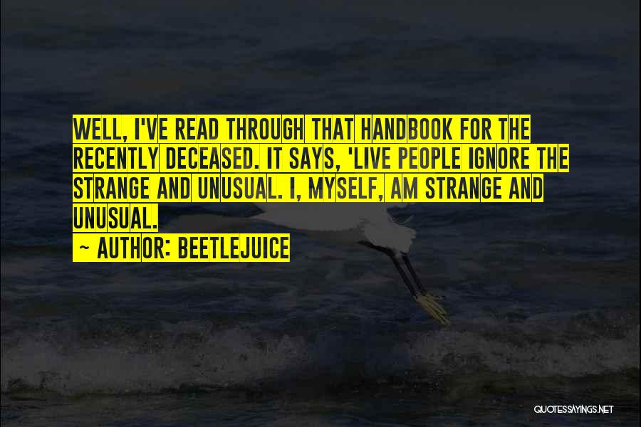 Beetlejuice Quotes: Well, I've Read Through That Handbook For The Recently Deceased. It Says, 'live People Ignore The Strange And Unusual. I,