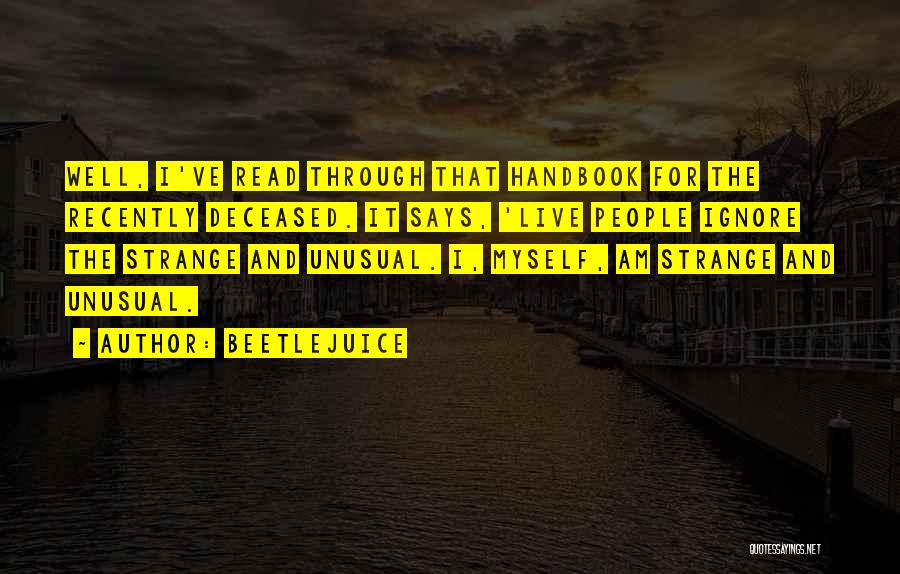 Beetlejuice Quotes: Well, I've Read Through That Handbook For The Recently Deceased. It Says, 'live People Ignore The Strange And Unusual. I,