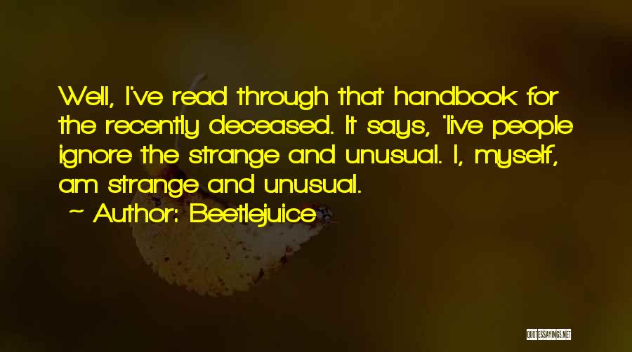 Beetlejuice Quotes: Well, I've Read Through That Handbook For The Recently Deceased. It Says, 'live People Ignore The Strange And Unusual. I,