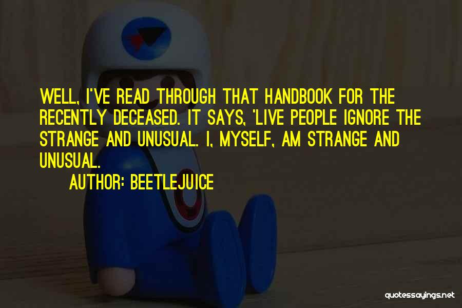 Beetlejuice Quotes: Well, I've Read Through That Handbook For The Recently Deceased. It Says, 'live People Ignore The Strange And Unusual. I,