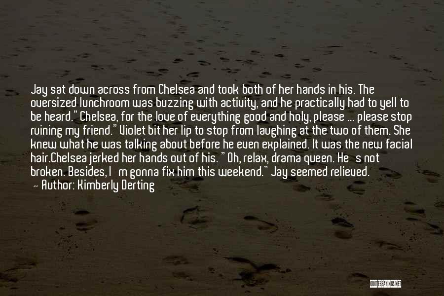 Kimberly Derting Quotes: Jay Sat Down Across From Chelsea And Took Both Of Her Hands In His. The Oversized Lunchroom Was Buzzing With