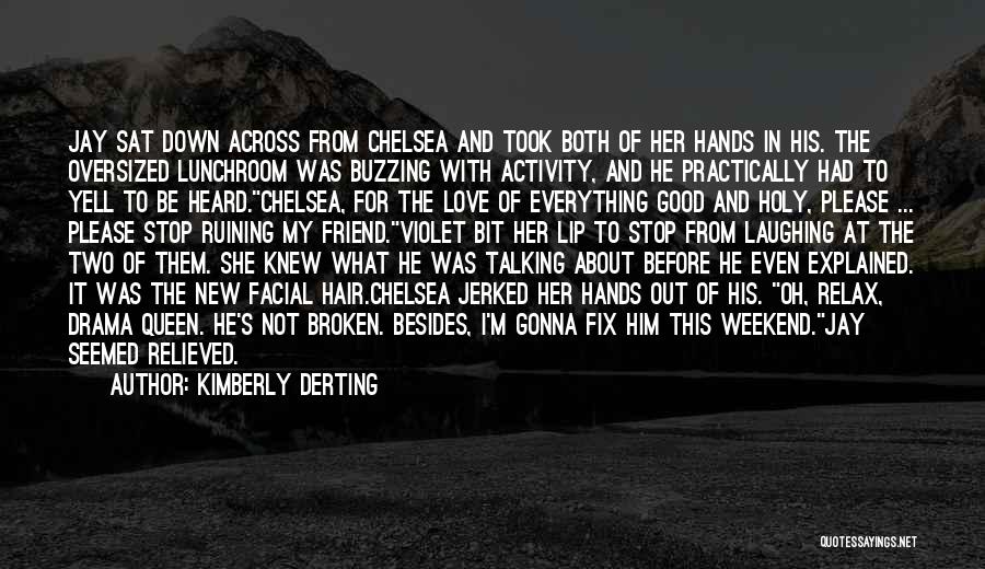 Kimberly Derting Quotes: Jay Sat Down Across From Chelsea And Took Both Of Her Hands In His. The Oversized Lunchroom Was Buzzing With