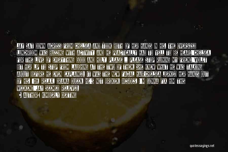 Kimberly Derting Quotes: Jay Sat Down Across From Chelsea And Took Both Of Her Hands In His. The Oversized Lunchroom Was Buzzing With