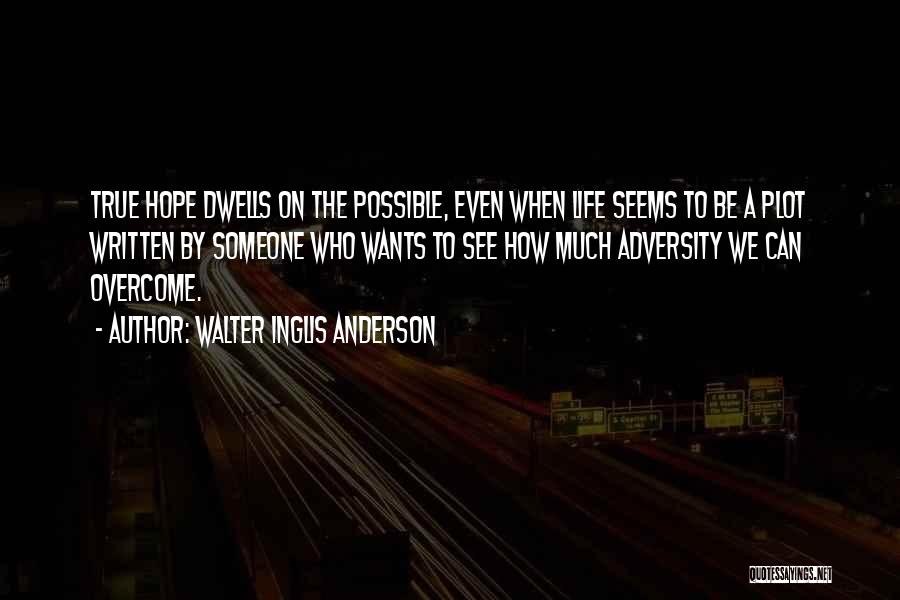 Walter Inglis Anderson Quotes: True Hope Dwells On The Possible, Even When Life Seems To Be A Plot Written By Someone Who Wants To