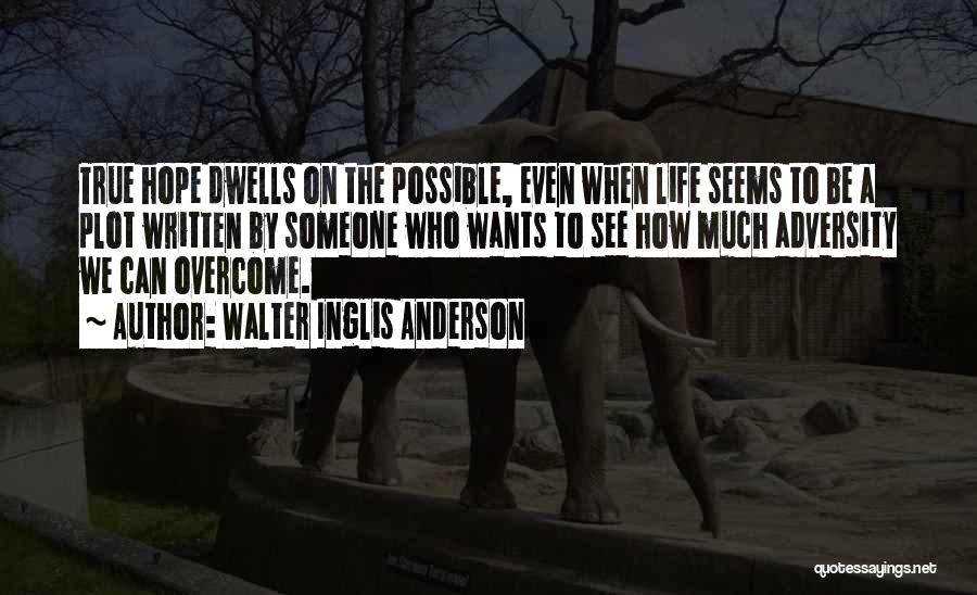 Walter Inglis Anderson Quotes: True Hope Dwells On The Possible, Even When Life Seems To Be A Plot Written By Someone Who Wants To