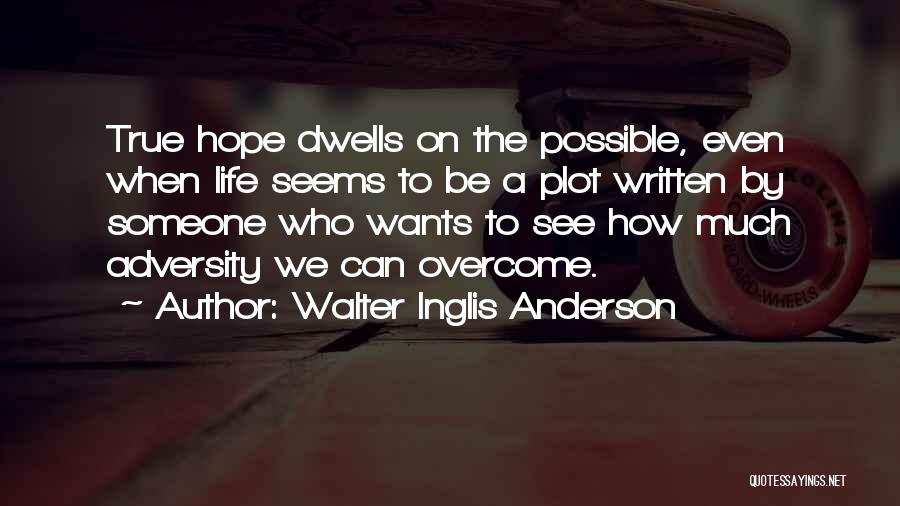 Walter Inglis Anderson Quotes: True Hope Dwells On The Possible, Even When Life Seems To Be A Plot Written By Someone Who Wants To