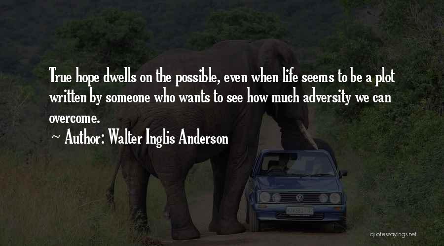 Walter Inglis Anderson Quotes: True Hope Dwells On The Possible, Even When Life Seems To Be A Plot Written By Someone Who Wants To