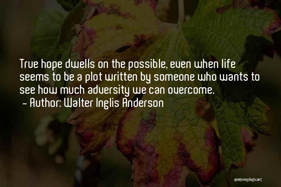 Walter Inglis Anderson Quotes: True Hope Dwells On The Possible, Even When Life Seems To Be A Plot Written By Someone Who Wants To