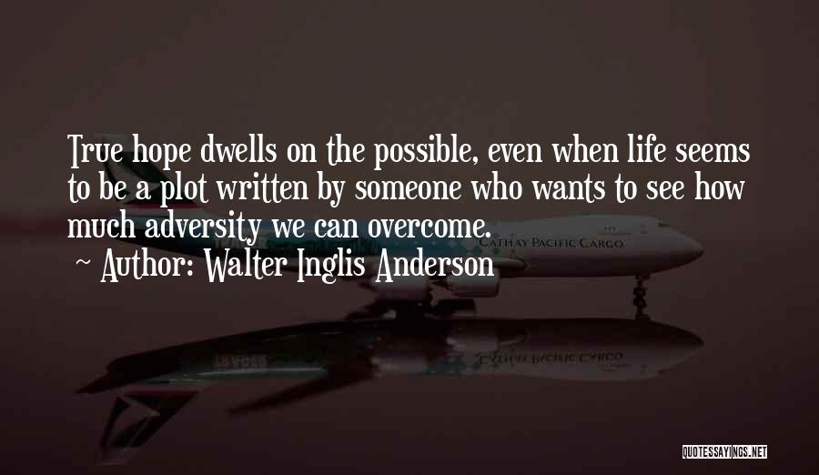 Walter Inglis Anderson Quotes: True Hope Dwells On The Possible, Even When Life Seems To Be A Plot Written By Someone Who Wants To