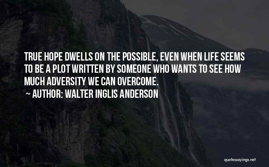 Walter Inglis Anderson Quotes: True Hope Dwells On The Possible, Even When Life Seems To Be A Plot Written By Someone Who Wants To