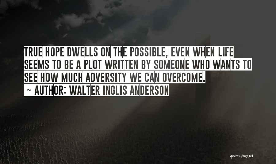 Walter Inglis Anderson Quotes: True Hope Dwells On The Possible, Even When Life Seems To Be A Plot Written By Someone Who Wants To