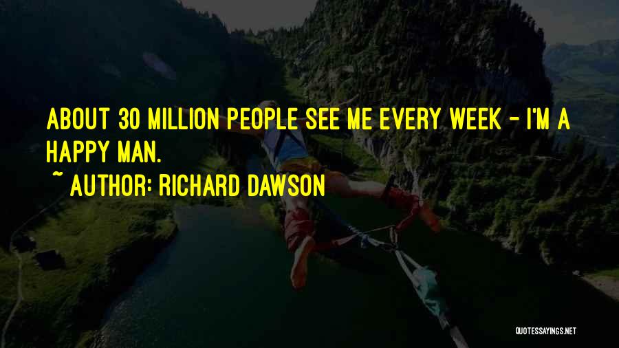 Richard Dawson Quotes: About 30 Million People See Me Every Week - I'm A Happy Man.
