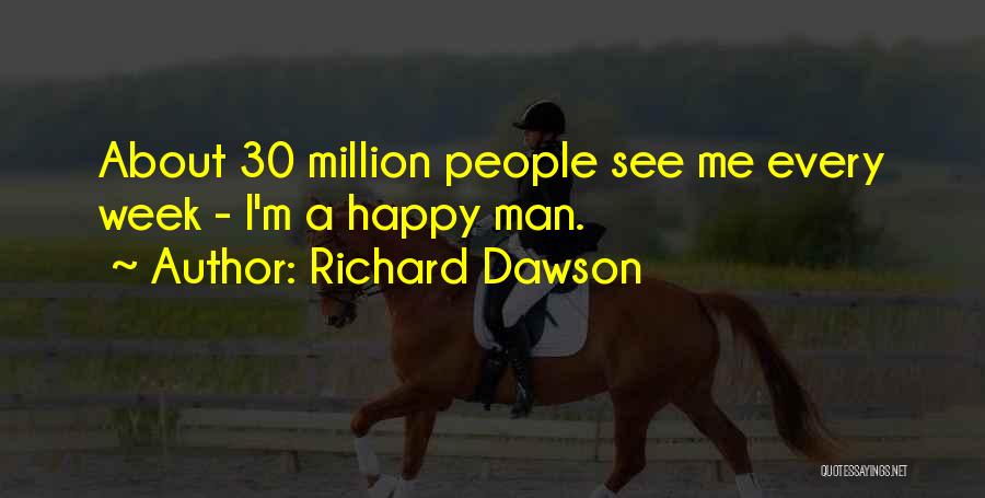 Richard Dawson Quotes: About 30 Million People See Me Every Week - I'm A Happy Man.