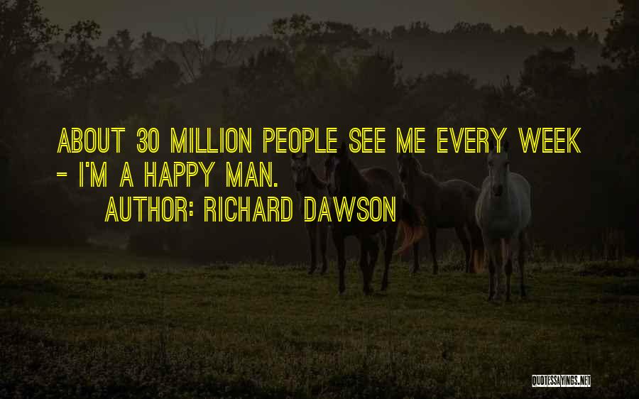 Richard Dawson Quotes: About 30 Million People See Me Every Week - I'm A Happy Man.