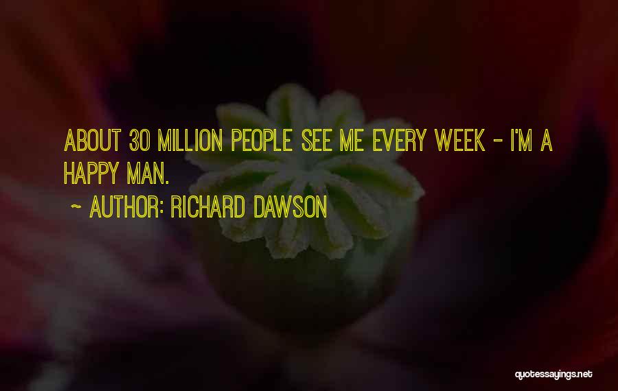 Richard Dawson Quotes: About 30 Million People See Me Every Week - I'm A Happy Man.
