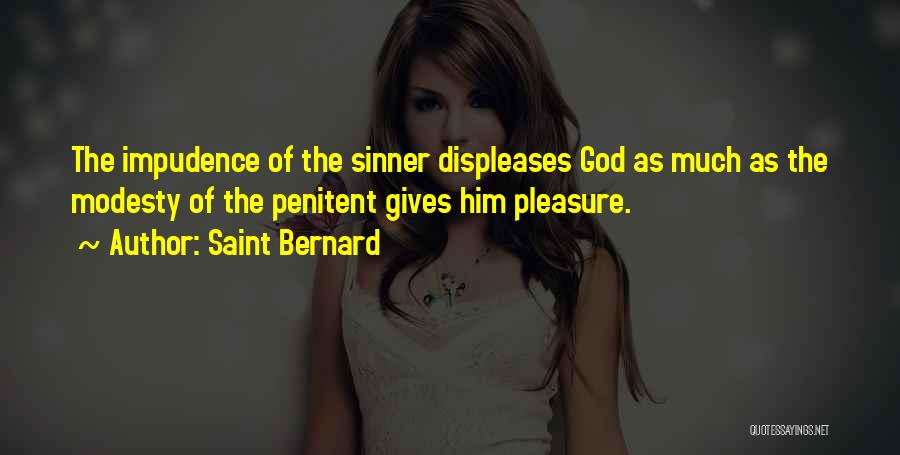 Saint Bernard Quotes: The Impudence Of The Sinner Displeases God As Much As The Modesty Of The Penitent Gives Him Pleasure.