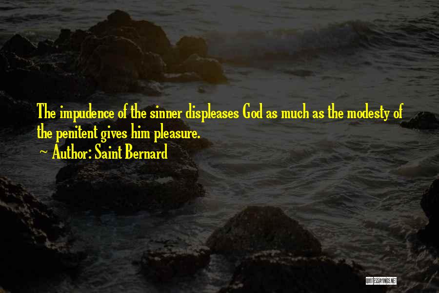 Saint Bernard Quotes: The Impudence Of The Sinner Displeases God As Much As The Modesty Of The Penitent Gives Him Pleasure.