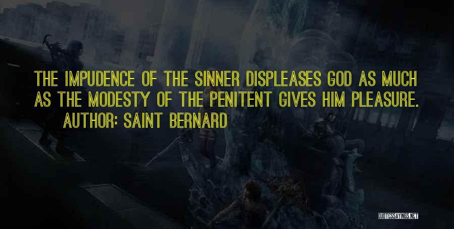 Saint Bernard Quotes: The Impudence Of The Sinner Displeases God As Much As The Modesty Of The Penitent Gives Him Pleasure.