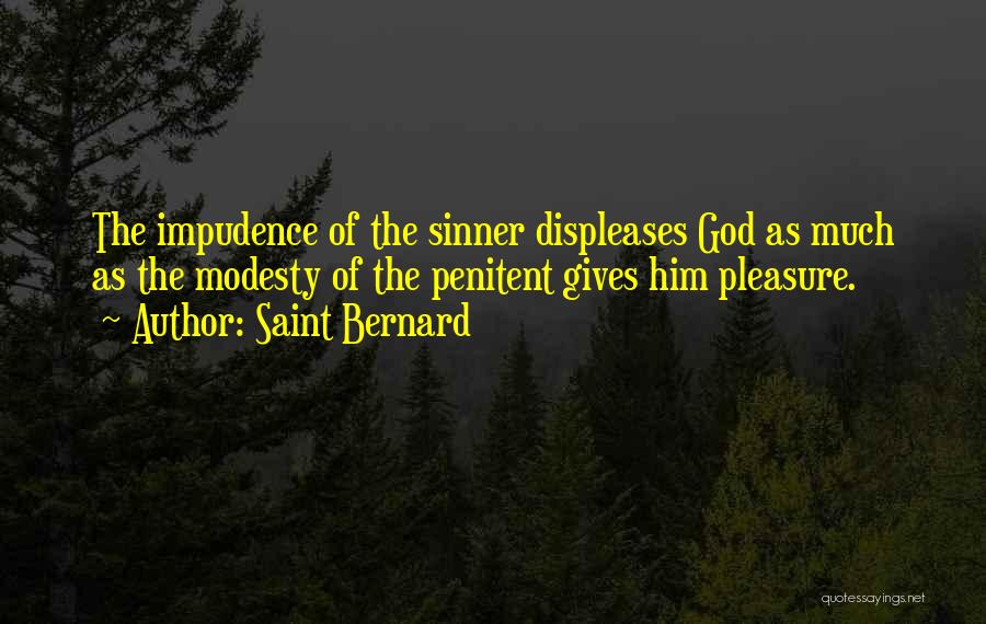 Saint Bernard Quotes: The Impudence Of The Sinner Displeases God As Much As The Modesty Of The Penitent Gives Him Pleasure.