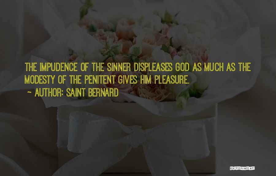Saint Bernard Quotes: The Impudence Of The Sinner Displeases God As Much As The Modesty Of The Penitent Gives Him Pleasure.