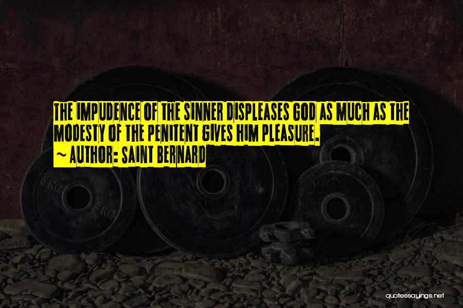 Saint Bernard Quotes: The Impudence Of The Sinner Displeases God As Much As The Modesty Of The Penitent Gives Him Pleasure.