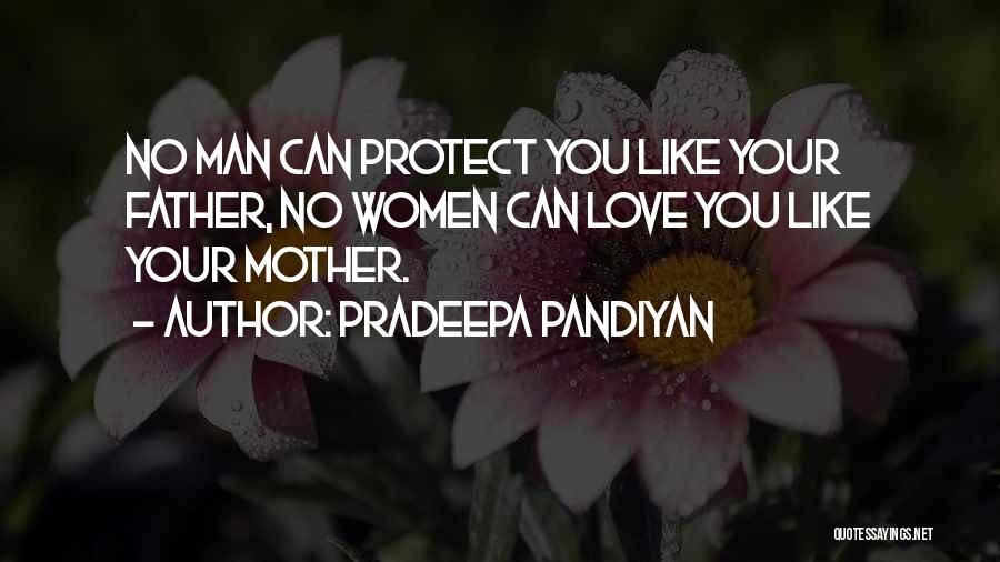 Pradeepa Pandiyan Quotes: No Man Can Protect You Like Your Father, No Women Can Love You Like Your Mother.