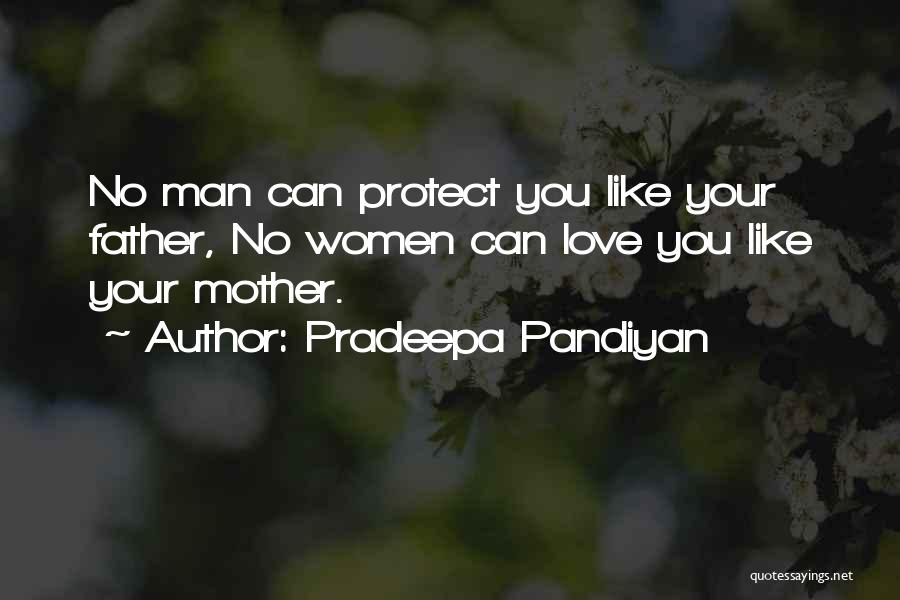 Pradeepa Pandiyan Quotes: No Man Can Protect You Like Your Father, No Women Can Love You Like Your Mother.