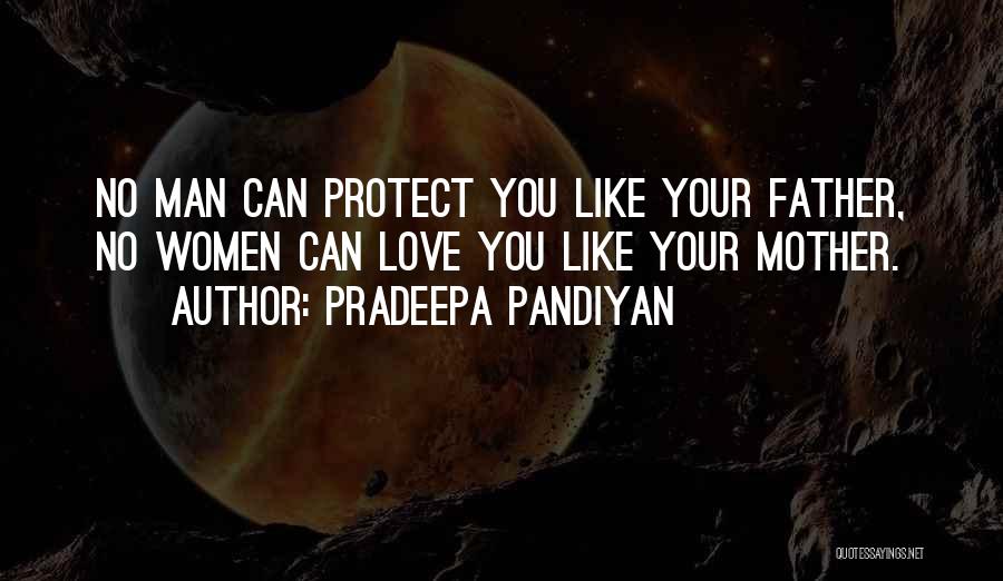 Pradeepa Pandiyan Quotes: No Man Can Protect You Like Your Father, No Women Can Love You Like Your Mother.