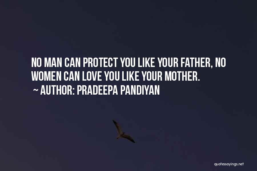 Pradeepa Pandiyan Quotes: No Man Can Protect You Like Your Father, No Women Can Love You Like Your Mother.