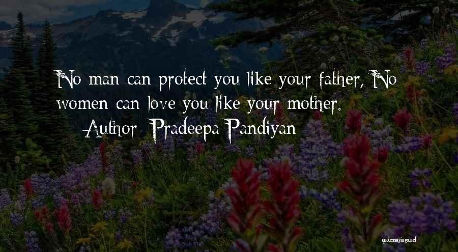 Pradeepa Pandiyan Quotes: No Man Can Protect You Like Your Father, No Women Can Love You Like Your Mother.