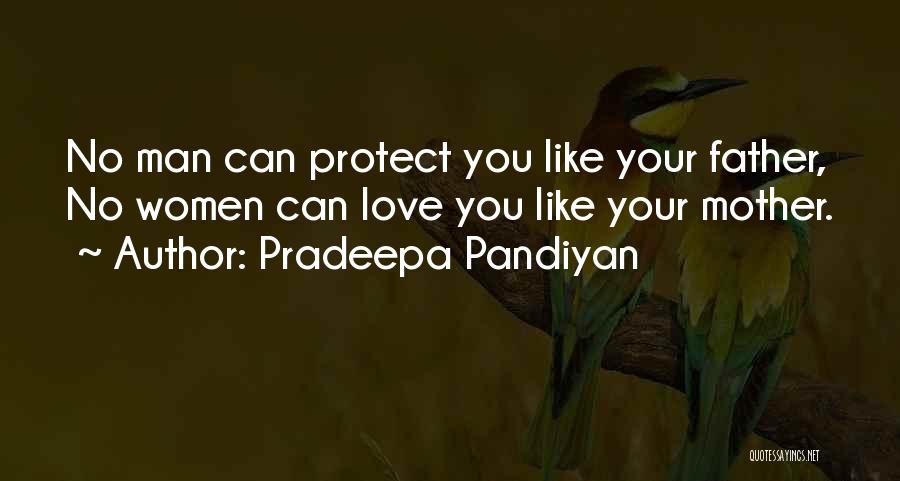 Pradeepa Pandiyan Quotes: No Man Can Protect You Like Your Father, No Women Can Love You Like Your Mother.